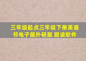 三年级起点三年级下册英语书电子版外研版 跟读软件